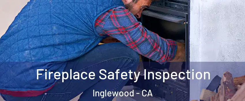  Fireplace Safety Inspection Inglewood - CA
